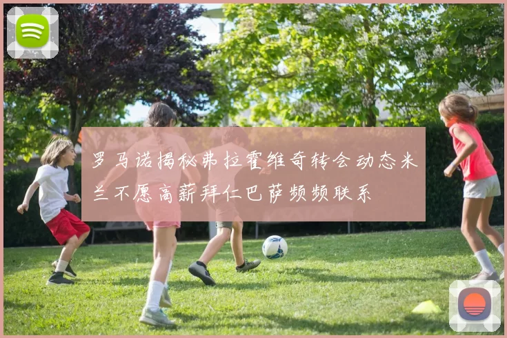 罗马诺揭秘弗拉霍维奇转会动态米兰不愿高薪拜仁巴萨频频联系